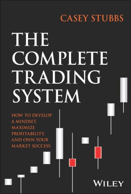 The Complete Trading System - How to Develop a Mindset, Maximize Profitability, and Own Your Market Success