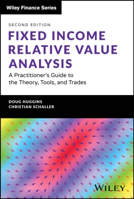 Fixed Income Relative Value Analysis + Website - A Practitioner's Guide to the Theory, Tools, and Trades
