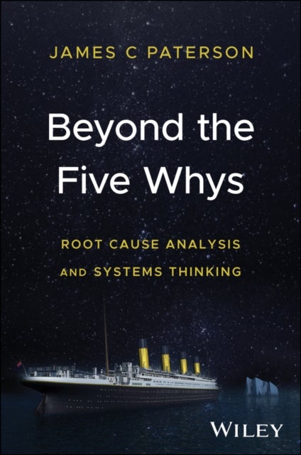 Beyond the Five Whys - Root Cause Analysis and Systems Thinking