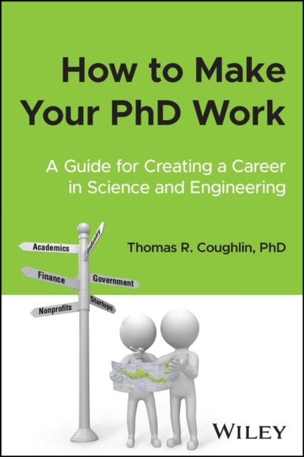 How to Make Your PhD Work - A Guide for Creating a Career in Science and Engineering