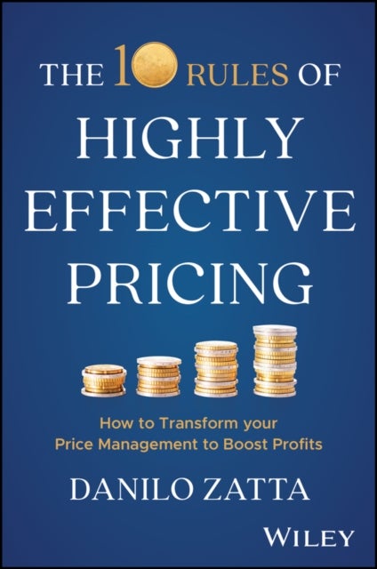 The 10 Rules of Highly Effective Pricing - How to Transform Your Price Management to Boost Profits