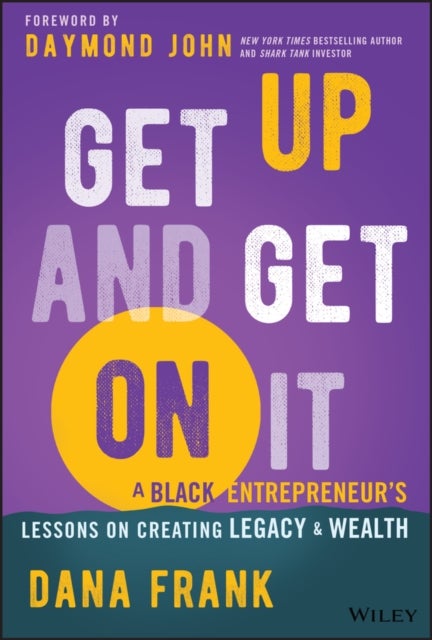 Get Up And Get On It - A Black Entrepreneur's Lessons on Creating Legacy and Wealth