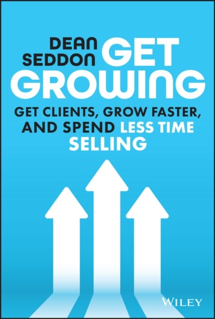 Get Growing - Get Clients, Grow Faster, and Spend Less Time Selling