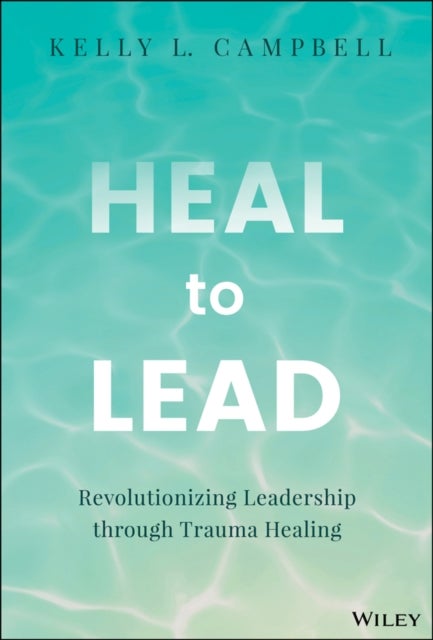 Heal to Lead - Revolutionizing Leadership through Trauma Healing