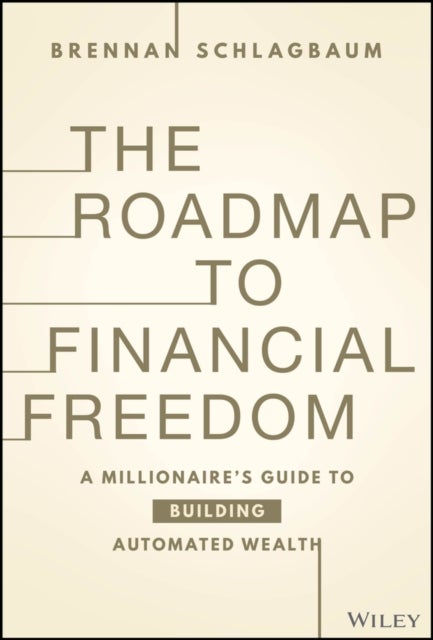 The Roadmap to Financial Freedom - A Millionaire¿s Guide to Building Automated Wealth