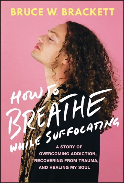 How to Breathe While Suffocating - A Story Of Overcoming Addiction, Recovering From Trauma, and Healing My Soul