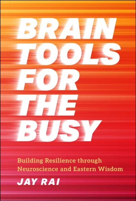 Brain Tools for the Busy - Building Resilience through Neuroscience and Eastern Wisdom