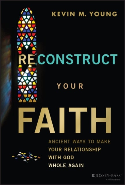 Reconstruct Your Faith - Ancient Ways to Make Your Relationship with God Whole Again