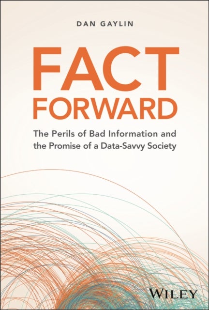 Fact Forward - The Perils of Bad Information and the Promise of a Data-Savvy Society