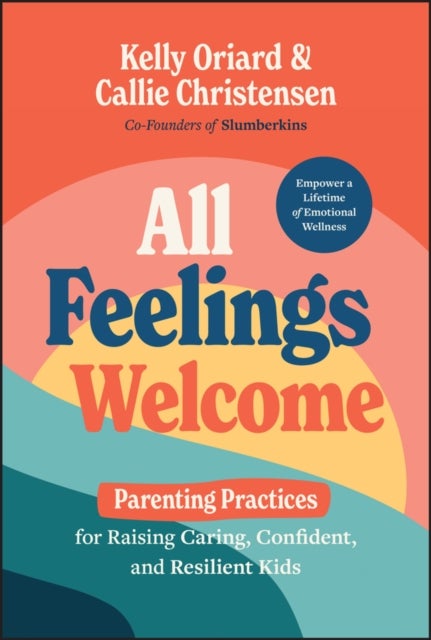 All Feelings Welcome - A Parenting Guide to Raising Caring, Confident, and Resilient Kids