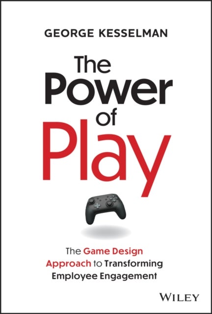 The Power of Play - The Game Design Approach to Transforming Employee Engagement