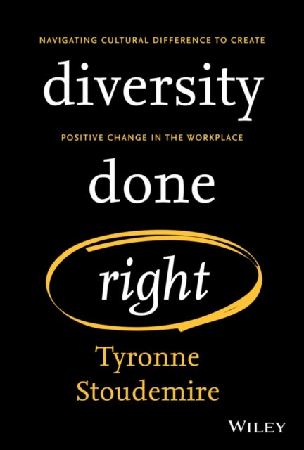 Diversity Done Right - Navigating Cultural Difference to Create Positive Change In the Workplace