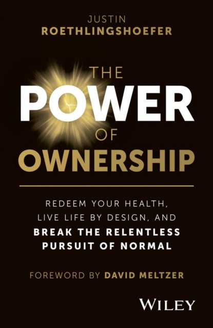 The Power of Ownership - Redeem Your Health, Live Life by Design, and Break the Relentless Pursuit of Normal