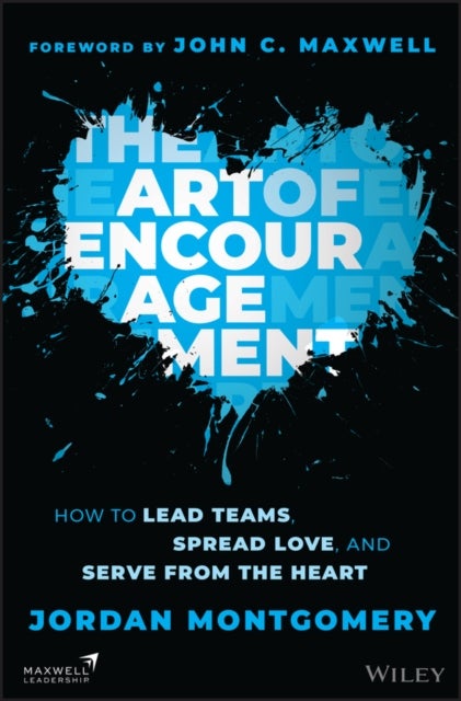 The Art of Encouragement - How to Lead Teams, Spread Love, and Serve from the Heart