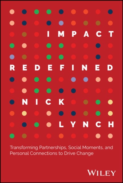 Impact Redefined - Transforming Partnerships, Social Moments, and Personal Connections to Drive Change