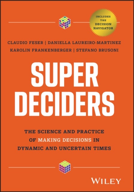Super Deciders - The Science and Practice of Making Decisions in Dynamic and Uncertain Times
