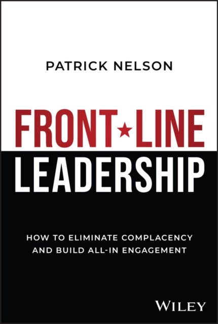 Front-Line Leadership - How to Eliminate Complacency and Build All-In Engagement