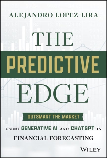 The Predictive Edge - Outsmart the Market using Generative AI and ChatGPT in Financial Forecasting