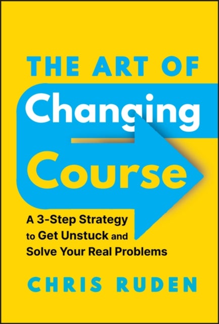 The Art of Changing Course - A 3-Step Strategy to Get Unstuck and Overcome Absolutely Anything