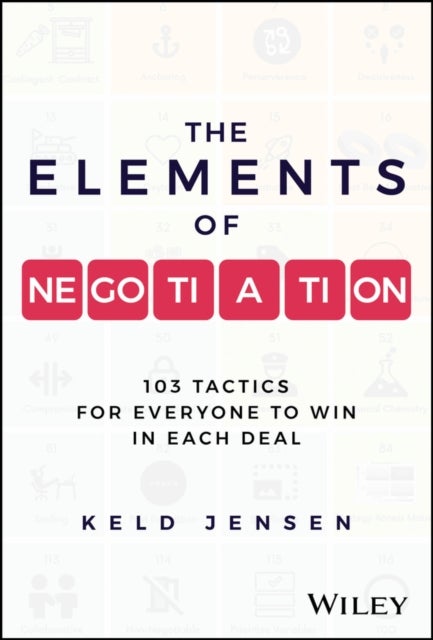 The Elements of Negotiation - 103 Tactics for Everyone to Win in Each Deal