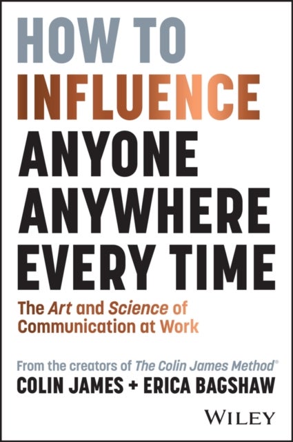 How to Influence Anyone, Anywhere, Every Time - The Art and Science of Communication at Work