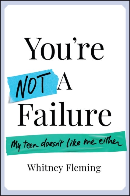 You're Not a Failure - My Teen Doesn't Like Me Either