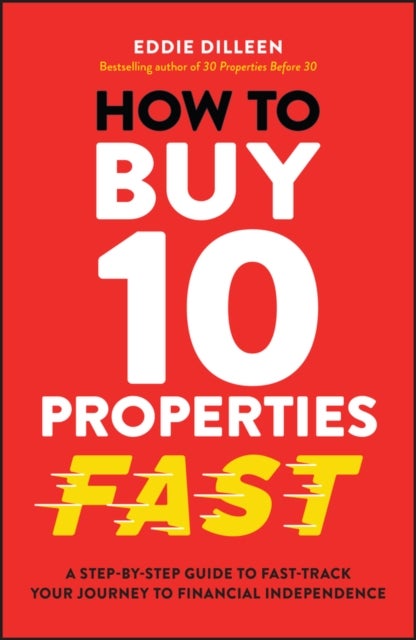 How to Buy 10 Properties Fast - A Step-by-Step Guide to Fast-Track Your Journey to Financial Independence