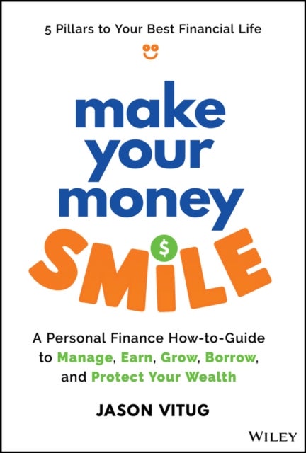 Make Your Money Smile - A Personal Finance How-to-Guide to Manage, Earn, Grow, Borrow, and Protect Your Money