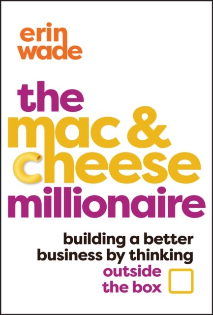 The Mac & Cheese Millionaire - Building a Better Business by Thinking Outside the Box