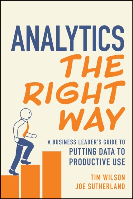 Analytics the Right Way - A Business Leader's Guide to Putting Data to Productive Use