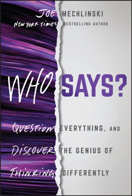 Who Says? - Question Everything and Discover the Genius of Thinking Differently