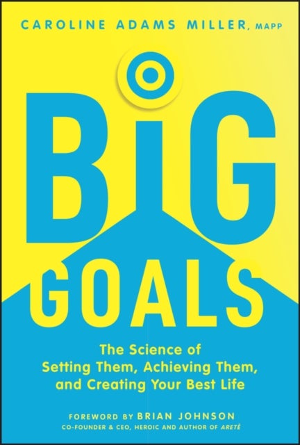 Big Goals - The Science of Setting Them, Achieving Them, and Creating Your Best Life