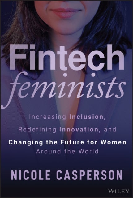 Fintech Feminists - Increasing Inclusion, Redefining Innovation, and Changing the Future for Women Around the World