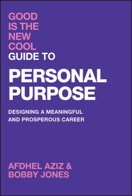 Good Is the New Cool Guide to Personal Purpose - Designing a Meaningful and Prosperous Career