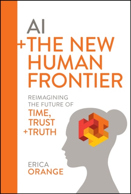 AI + The New Human Frontier - Reimagining the Future of Time, Trust + Truth
