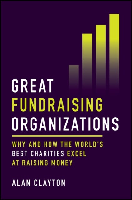 Great Fundraising Organizations - Why and How The World's Best Charities Excel at Ra