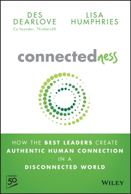Connectedness - How the Best Leaders Create Authentic Human Connection in a Disconnected World