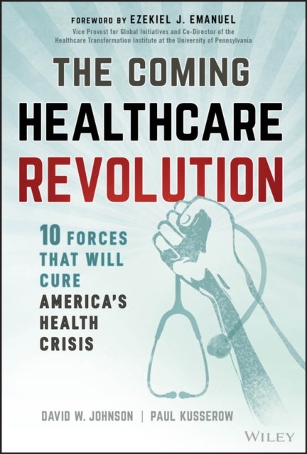 The Coming Healthcare Revolution - 10 Forces that Will Cure America's Health Crisis