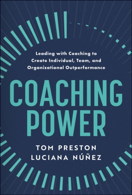 Coaching Power - Leading With Coaching to Create Individual, Team, and Organizational Outperformance