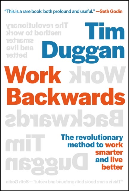 Work Backwards - The Revolutionary Method to Work Smarter and Live Better