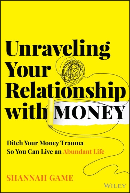 Unraveling Your Relationship with Money - Ditch Your Money Trauma So You Can Live an Abundant Life