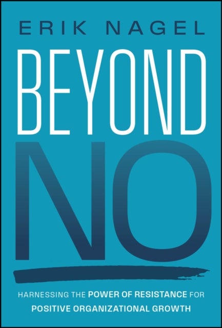 Beyond No - Harnessing the Power of Resistance for Positive Organizational Growth