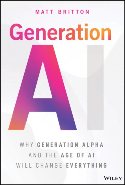 Generation AI - Why Generation Alpha and the Age Of AI Will Change Everything