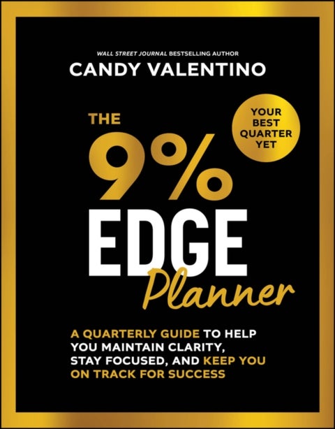 The 9% Edge Planner - A Quarterly Guide to Help You Maintain Clarity, Stay Focused, and Keep You on Track for Success
