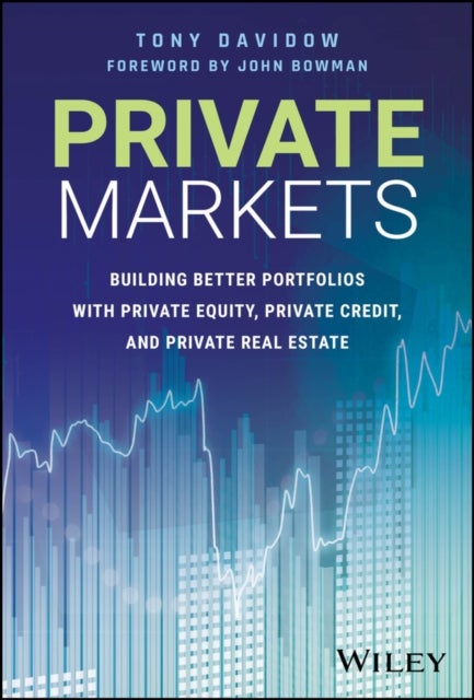 Private Markets - Building Better Portfolios with Private Equity, Private Credit, and Private Real Estate