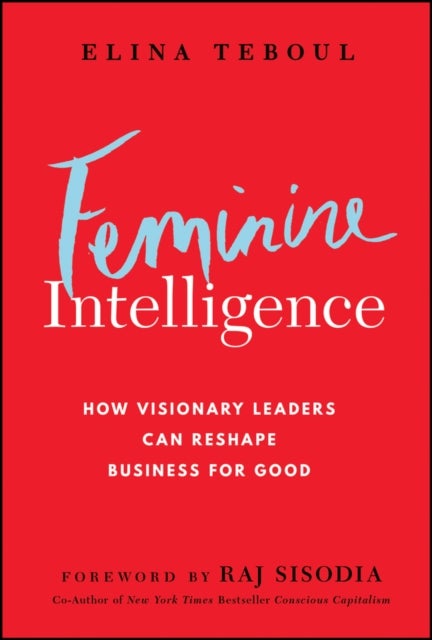 Feminine Intelligence - How Visionary Leaders Weave Feminine and Masculine Intelligence to Reshape Business for Good