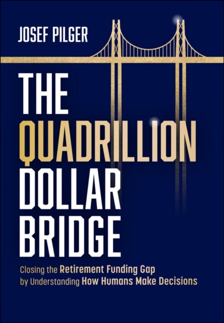 The Quadrillion Dollar Bridge - Closing the Retirement Funding Gap by Understanding How Humans Make Decisions