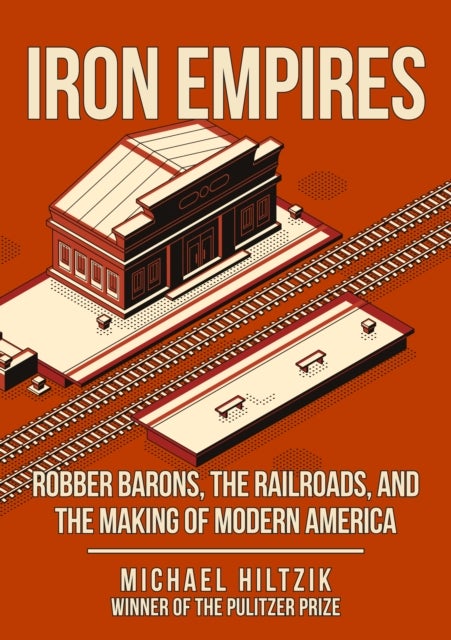 Iron Empires - Robber Barons, The Railroads, and the Making of Modern America