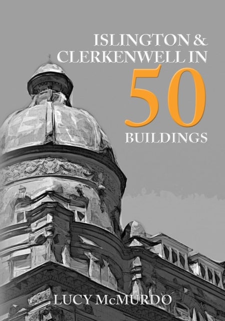 Bilde av Islington &amp; Clerkenwell In 50 Buildings Av Lucy Mcmurdo