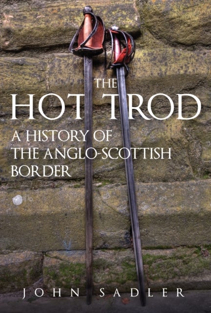 The Hot Trod - A History of the Anglo-Scottish Border